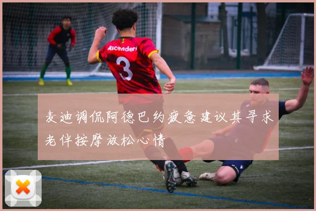 麦迪调侃阿德巴约疲惫建议其寻求老伴按摩放松心情