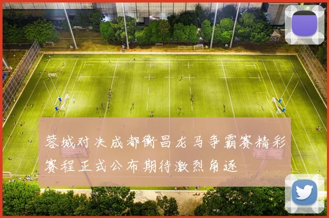 蓉城对决成都衡昌龙马争霸赛精彩赛程正式公布期待激烈角逐