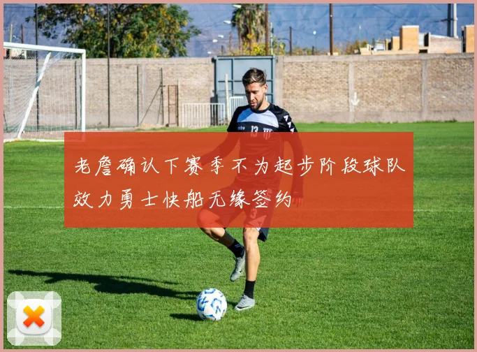 老詹确认下赛季不为起步阶段球队效力勇士快船无缘签约