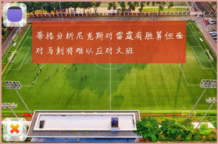 蒂格分析尼克斯对雷霆有胜算但面对马刺将难以应对文班
